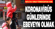 Koronavirüs günlerinde ebeveyn olmak