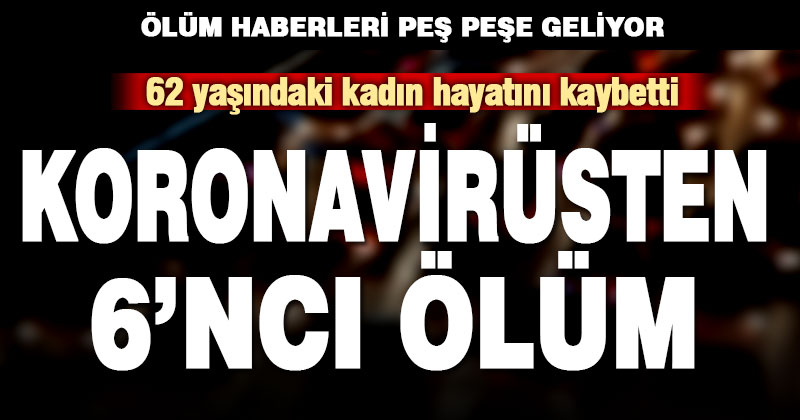 62 yaşındaki kadın Koronavirüs kaynaklı hayatını kaybetti