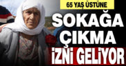 65 yaş üstüne sokağa çıkma izni geliyor