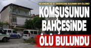 Yaşlı kadın komşusunun bahçesinde ölü bulundu