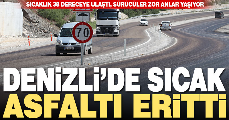 Denizli’de sıcak hava asfaltı eritti