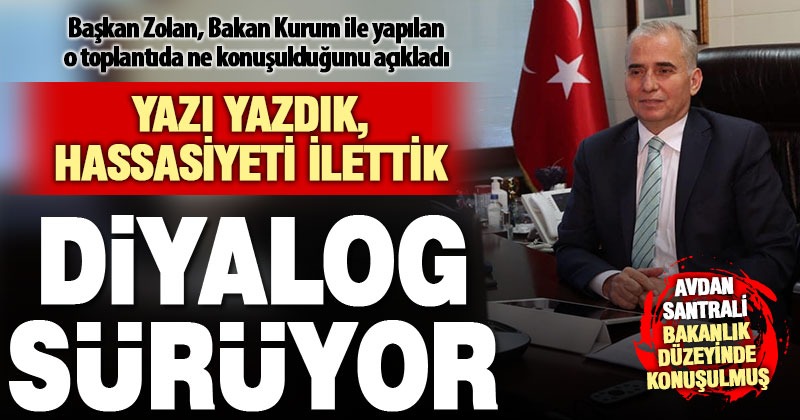 Büyükşehir Belediye Başkanı Zolan’dan Avdan termik santrali ile ilgili yorum: Diyaloglarımız sürüyor