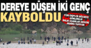 Kale’de balık avladıkları dereye düşen iki genç kayboldu
