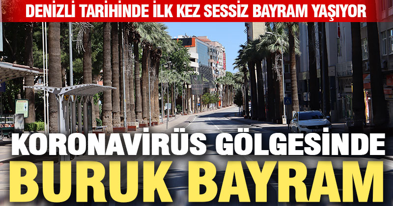 Denizli koronavirüs gölgesinde buruk bir bayram yaşıyor