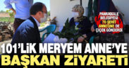 101 yaşındaki Meryem Anne’ye başkan ziyareti