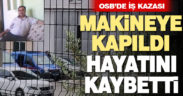 Ayağını makineye kaptıran işçi öldü