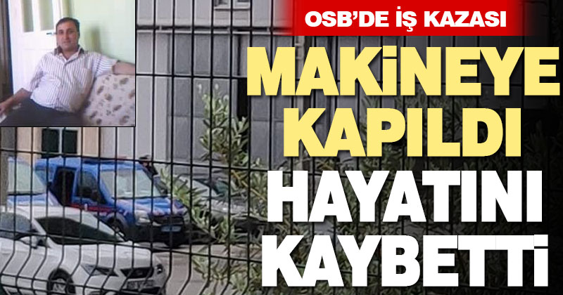 Ayağını makineye kaptıran işçi öldü