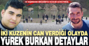 İki kuzenin can verdiği olayda yürek burkan detaylar