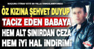 Öz kızını taciz eden babaya iyi hal indirimi uygulandı