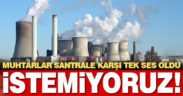 Muhtarlar santrale karşı tek ses oldu