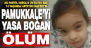 Pamukkale meclis üyesinin kızı 14 yaşında vefat etti