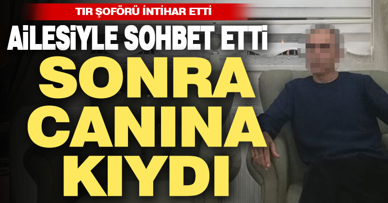 TIR şoförü canına kıydı