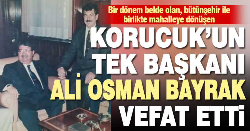 Korucuk’un eski belediye başkanı Ali Osman Bayrak vefat etti