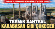 Avdan Platformu’ndan uyarı: Santral bölgeye karabasan gibi çökecek