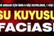 Çameli’de su kuyusunda zehirlenen 6 kişiden 1’si öldü