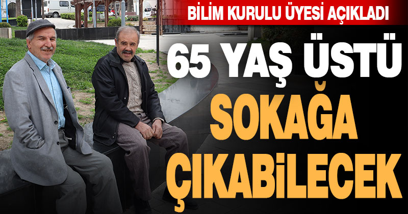 65 yaş ve üstüne sokağa çıkma izni geliyor