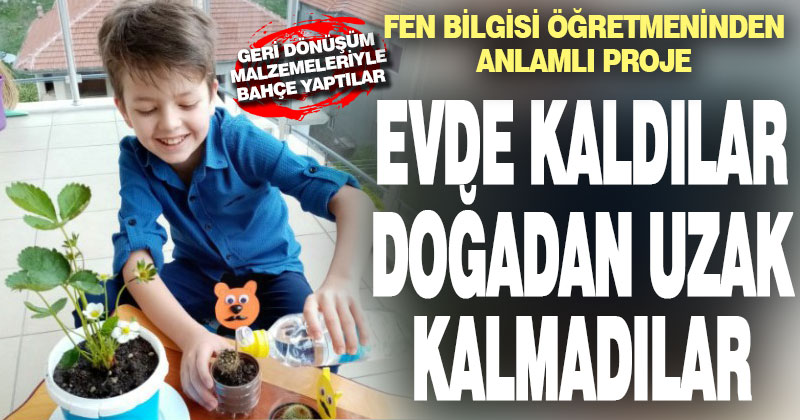 Acıpayamlı öğretmenden evde kalan öğrenciler için doğa projesi