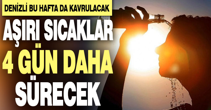 Denizli’de aşırı sıcaklar 4 gün daha sürecek