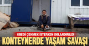 Kredi çekmek isterken dolandırılan adam konteynerde yaşam savaşı veriyor