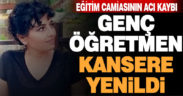 Genç öğretmen Nihan Tok kansere yenildi