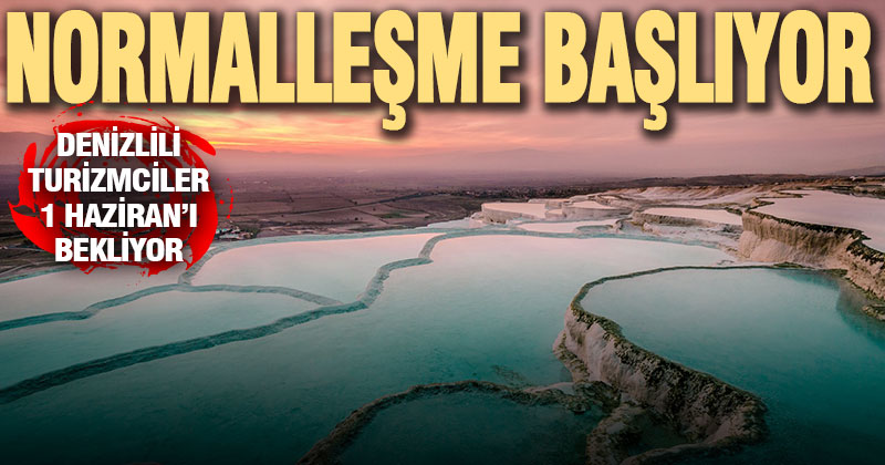 Turizmde normalleşme başlıyor, Denizlili turizmciler 1 Haziran’ı bekliyor