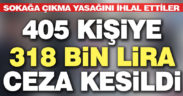 Sokağa çıkma yasağını ihlal eden 405 kişiye ceza
