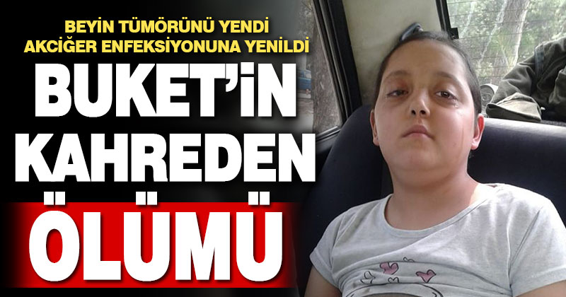 13 yaşındaki Buket beyin tümörünü yendi, akciğer enfeksiyonuna yenildi
