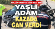 Sokağa çıkma kısıtlaması olan 70 yaşındaki adam kazada hayatını kaybetti