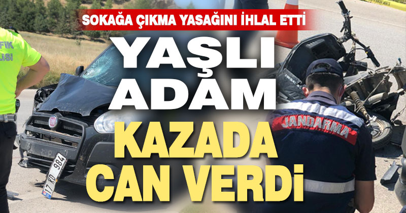 Sokağa çıkma kısıtlaması olan 70 yaşındaki adam kazada hayatını kaybetti