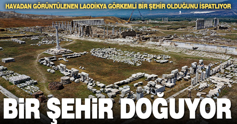 Laodikya şehri, 2 bin 500 yıllık görkemiyle ayağa kalkıyor
