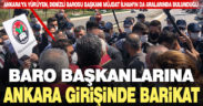 Denizli Barosu Başkanı İlhan’ın da aralarında bulunduğu baro başkanlarına Ankara girişinde polis barikatı