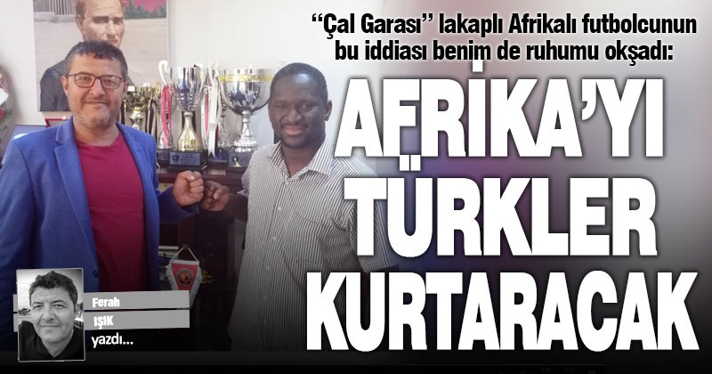 Afrika’yı Türkler kurtaracak