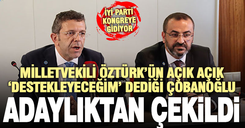 Milletvekili Öztürk’ten açık destek alan İYİ Parti İl Başkan adayı Çobanoğlu: Çekildim