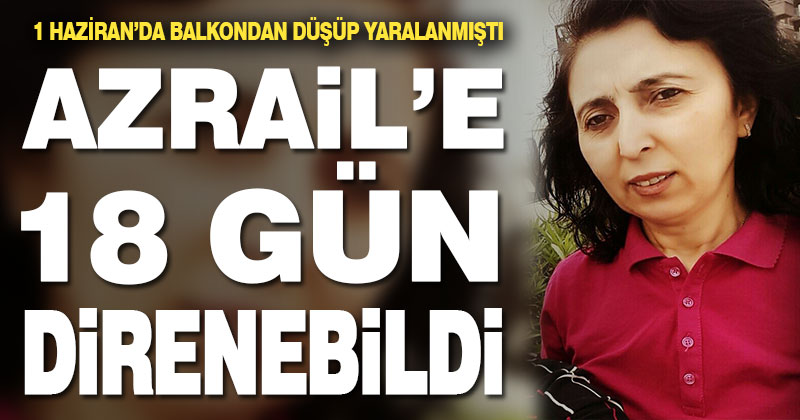 Balkondan düşen kadın 18 gün süren yaşam savaşını kaybetti