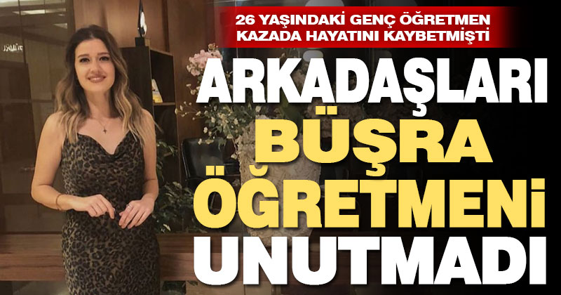 Arkadaşları Büşra Öğretmeni unutmadı