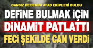 Define bulmak için patlattığı dinamit sonu oldu