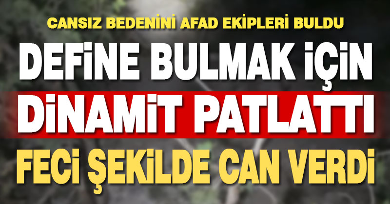 Define bulmak için patlattığı dinamit sonu oldu
