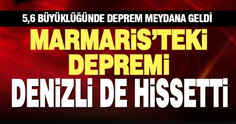 Marmaris’teki 5,6 büyüklüğündeki deprem Denizli’yi de salladı