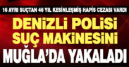 Denizli polisi suç makinesini Muğla’da yakaladı