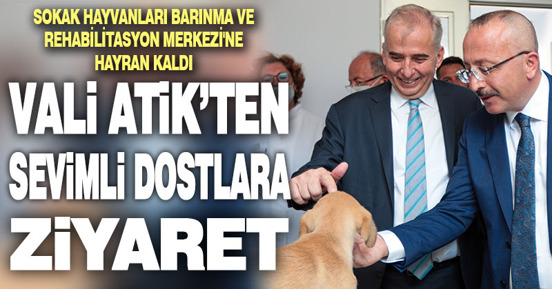 Vali Atik ve Başkan Zolan’dan sevimli dostlara ziyaret