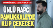 Rapçi Burak King yeni klip Pamukkale’yi tercih etti