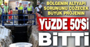 Bölgenin altyapı sorunun çözecek projenin yüzde 50’si bitti