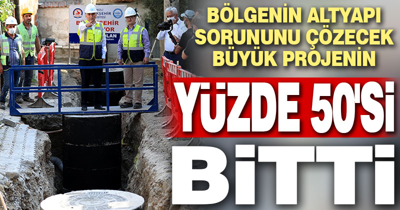 Bölgenin altyapı sorunun çözecek projenin yüzde 50’si bitti