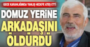 Gece karanlığında domuz yerine arkadaşını vurdu