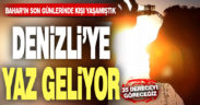 Denizli’de hava sıcaklıkları yükseliyor, 35 dereceyi göreceğiz