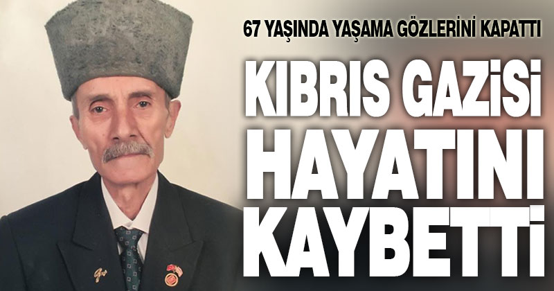 Kıbrıs gazisi Mehmet Hayri İlkin hayatını kaybetti