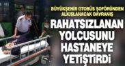 Otobüs şoförü rahatsızlanan yolcusunu hastaneye yetiştirdi