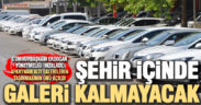 Cumhurbaşkanı Erdoğan imzaladı: Şehir içindeki oto galeriler tahliye ediliyor
