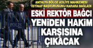 Eski rektör bağcı yeniden hakim karşısına çıkıyor