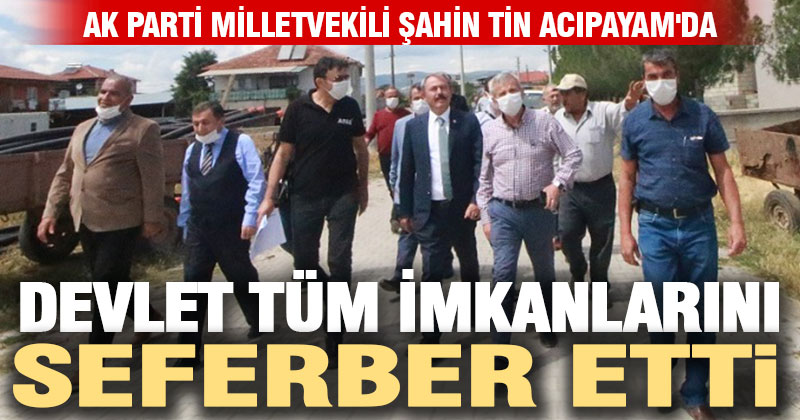 AK Parti Denizli Milletvekili Şahin Tin Acıpayam’da incelemeler yaptı